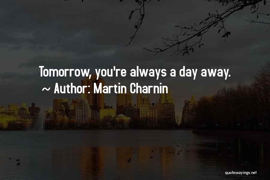 Martin Charnin Quotes: Tomorrow, You're Always A Day Away.