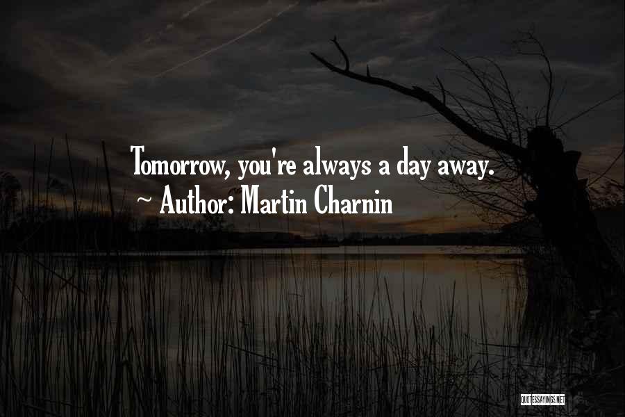 Martin Charnin Quotes: Tomorrow, You're Always A Day Away.