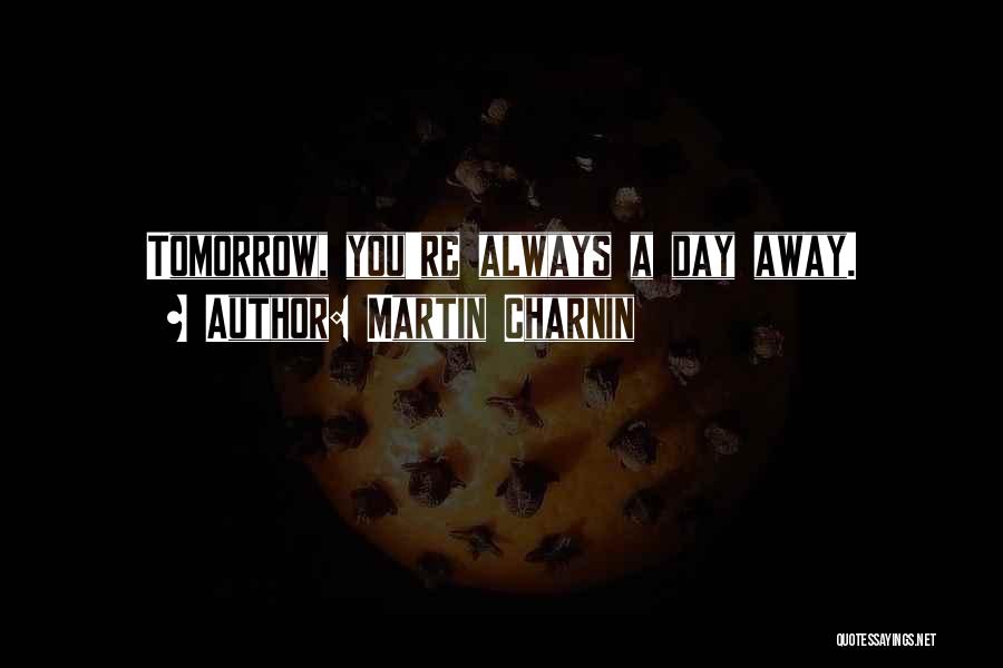Martin Charnin Quotes: Tomorrow, You're Always A Day Away.