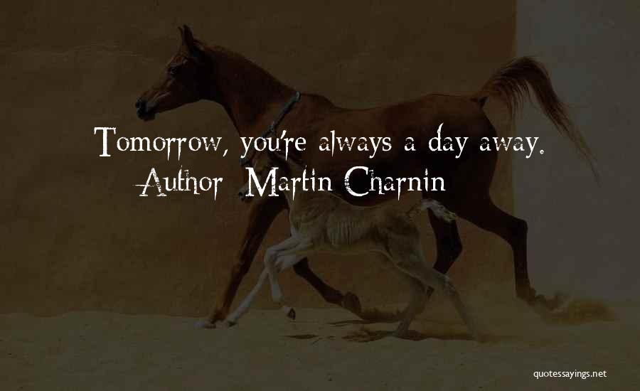 Martin Charnin Quotes: Tomorrow, You're Always A Day Away.