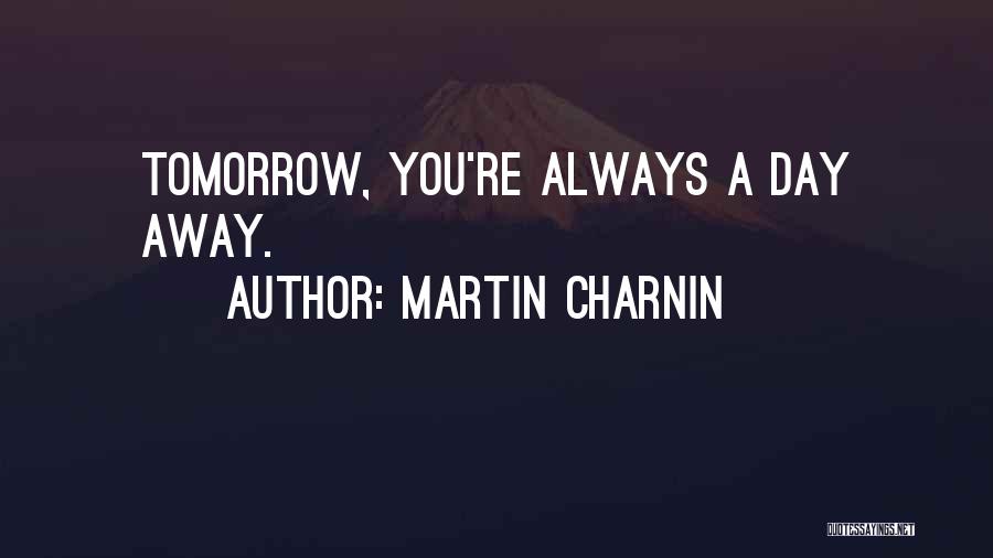 Martin Charnin Quotes: Tomorrow, You're Always A Day Away.