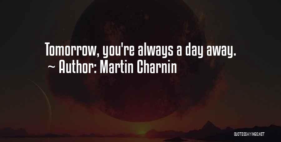Martin Charnin Quotes: Tomorrow, You're Always A Day Away.