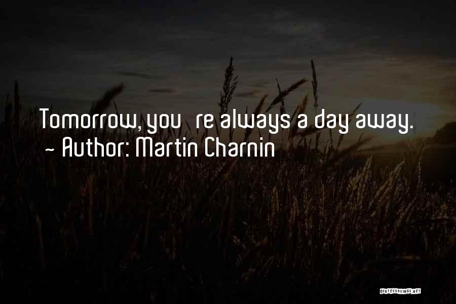 Martin Charnin Quotes: Tomorrow, You're Always A Day Away.
