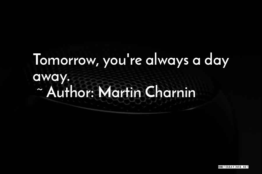 Martin Charnin Quotes: Tomorrow, You're Always A Day Away.