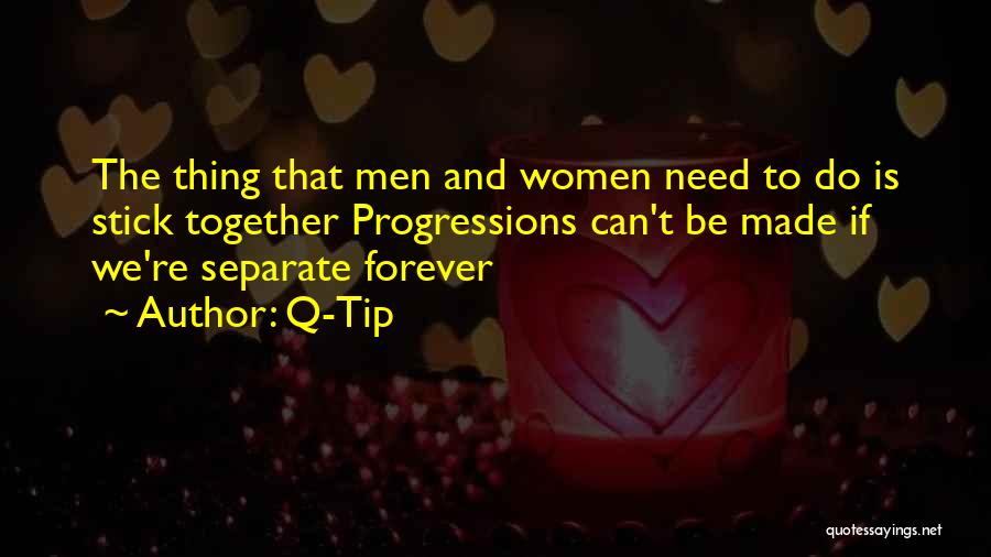 Q-Tip Quotes: The Thing That Men And Women Need To Do Is Stick Together Progressions Can't Be Made If We're Separate Forever