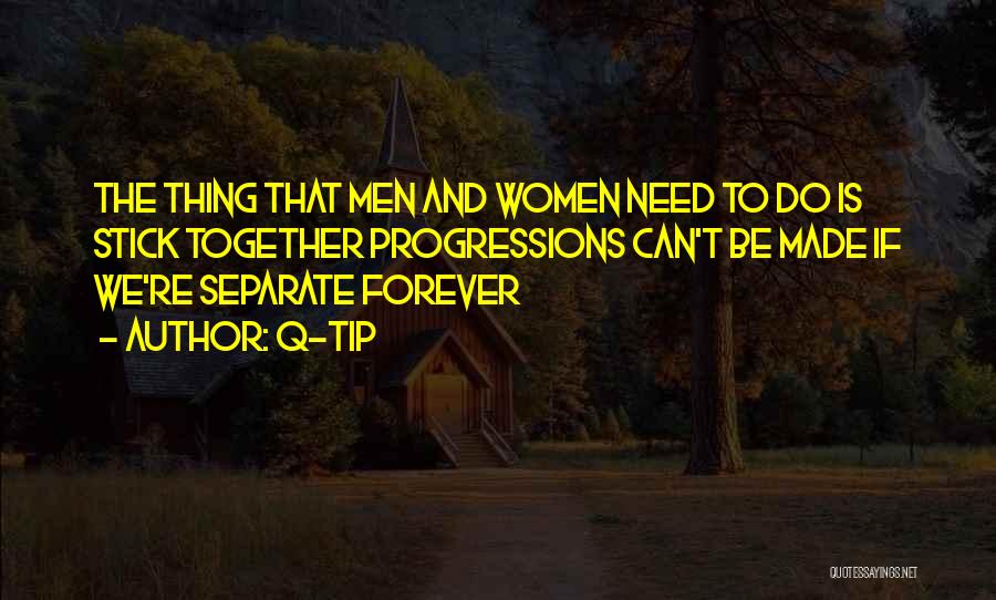 Q-Tip Quotes: The Thing That Men And Women Need To Do Is Stick Together Progressions Can't Be Made If We're Separate Forever