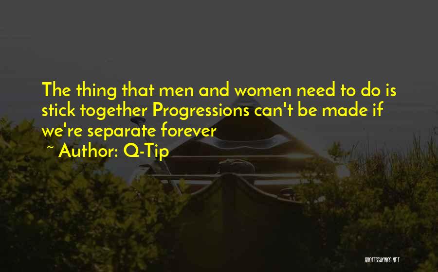 Q-Tip Quotes: The Thing That Men And Women Need To Do Is Stick Together Progressions Can't Be Made If We're Separate Forever