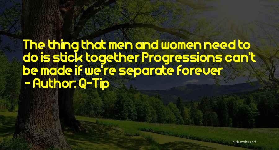 Q-Tip Quotes: The Thing That Men And Women Need To Do Is Stick Together Progressions Can't Be Made If We're Separate Forever