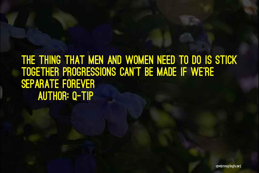 Q-Tip Quotes: The Thing That Men And Women Need To Do Is Stick Together Progressions Can't Be Made If We're Separate Forever