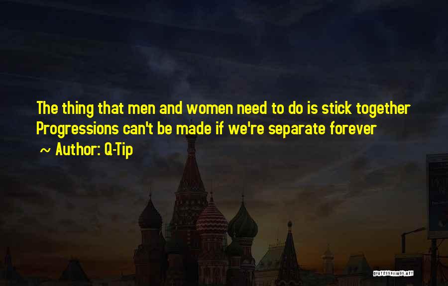 Q-Tip Quotes: The Thing That Men And Women Need To Do Is Stick Together Progressions Can't Be Made If We're Separate Forever