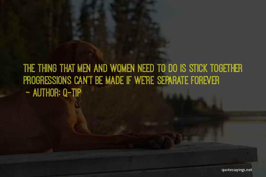 Q-Tip Quotes: The Thing That Men And Women Need To Do Is Stick Together Progressions Can't Be Made If We're Separate Forever