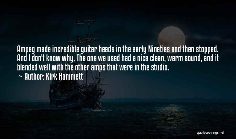 Kirk Hammett Quotes: Ampeg Made Incredible Guitar Heads In The Early Nineties And Then Stopped. And I Don't Know Why. The One We