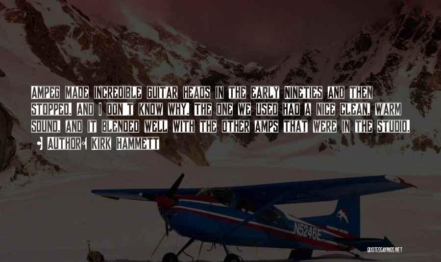 Kirk Hammett Quotes: Ampeg Made Incredible Guitar Heads In The Early Nineties And Then Stopped. And I Don't Know Why. The One We