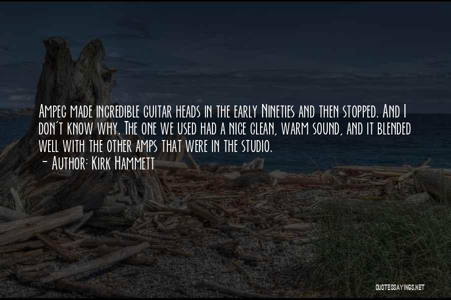 Kirk Hammett Quotes: Ampeg Made Incredible Guitar Heads In The Early Nineties And Then Stopped. And I Don't Know Why. The One We