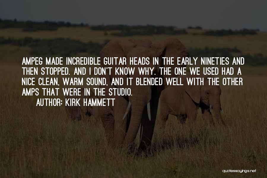 Kirk Hammett Quotes: Ampeg Made Incredible Guitar Heads In The Early Nineties And Then Stopped. And I Don't Know Why. The One We