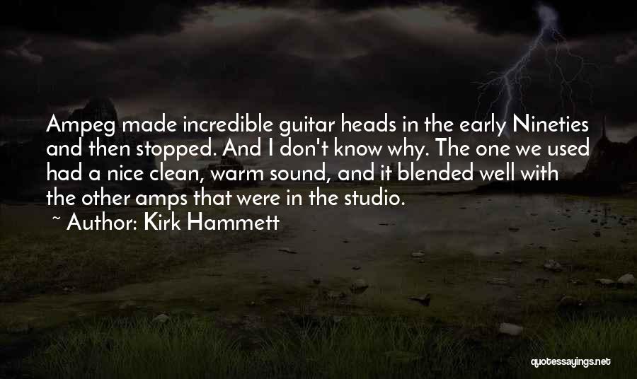 Kirk Hammett Quotes: Ampeg Made Incredible Guitar Heads In The Early Nineties And Then Stopped. And I Don't Know Why. The One We