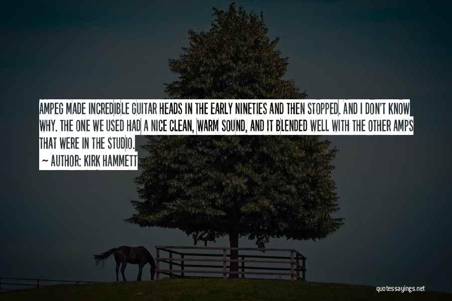 Kirk Hammett Quotes: Ampeg Made Incredible Guitar Heads In The Early Nineties And Then Stopped. And I Don't Know Why. The One We