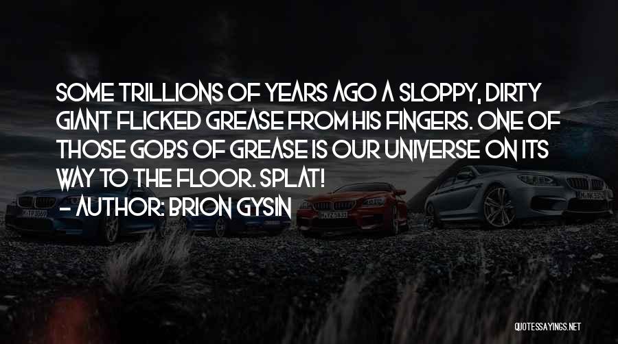 Brion Gysin Quotes: Some Trillions Of Years Ago A Sloppy, Dirty Giant Flicked Grease From His Fingers. One Of Those Gobs Of Grease