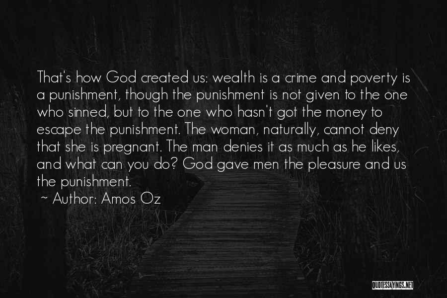 Amos Oz Quotes: That's How God Created Us: Wealth Is A Crime And Poverty Is A Punishment, Though The Punishment Is Not Given