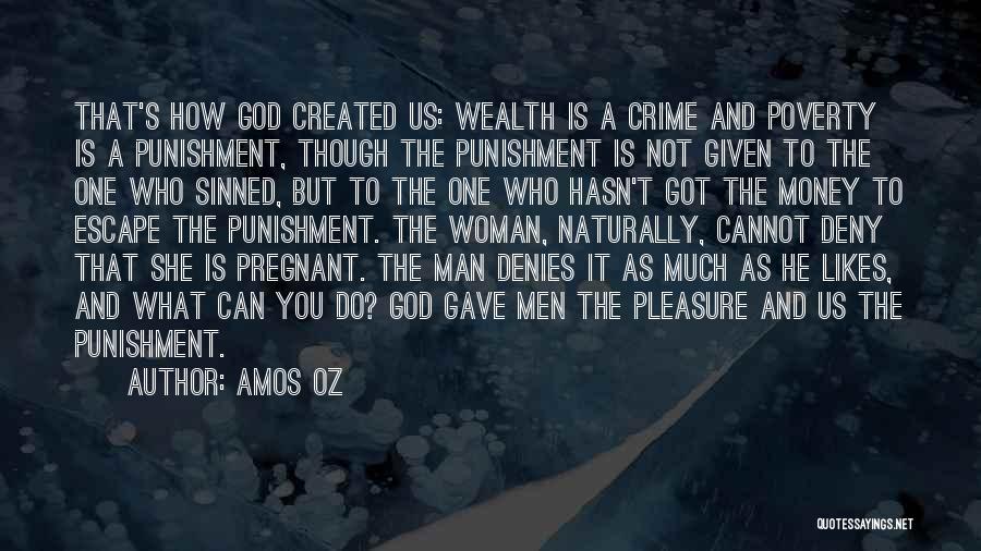 Amos Oz Quotes: That's How God Created Us: Wealth Is A Crime And Poverty Is A Punishment, Though The Punishment Is Not Given