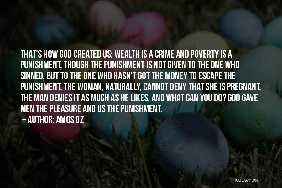 Amos Oz Quotes: That's How God Created Us: Wealth Is A Crime And Poverty Is A Punishment, Though The Punishment Is Not Given