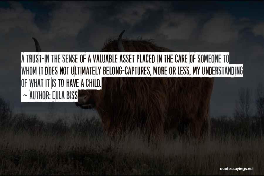 Eula Biss Quotes: A Trust-in The Sense Of A Valuable Asset Placed In The Care Of Someone To Whom It Does Not Ultimately