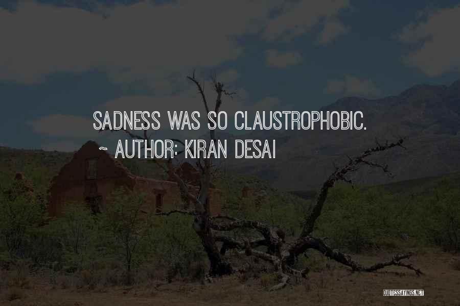 Kiran Desai Quotes: Sadness Was So Claustrophobic.