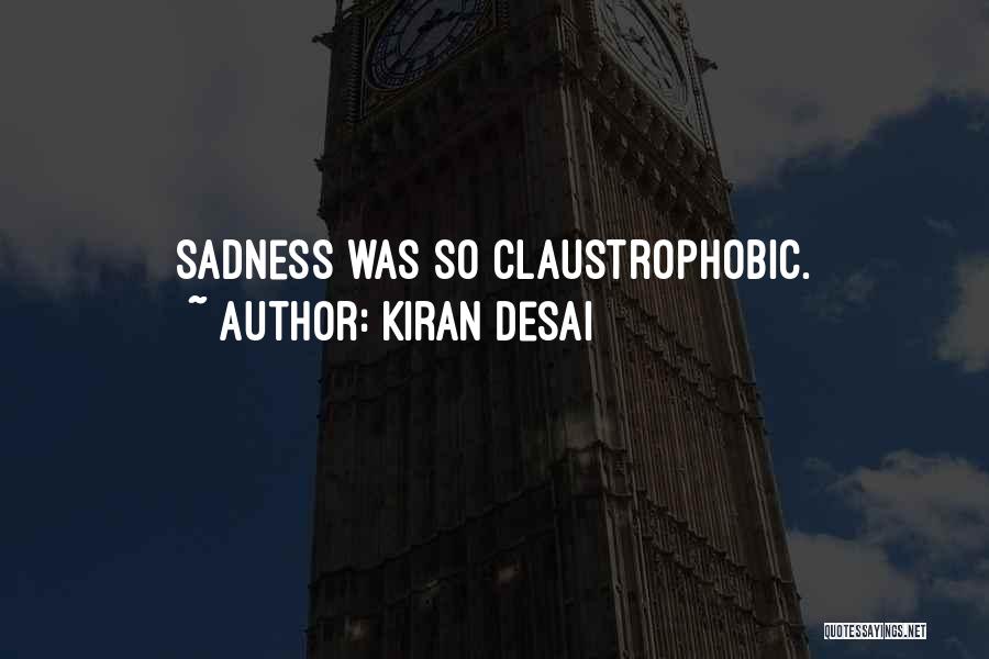 Kiran Desai Quotes: Sadness Was So Claustrophobic.