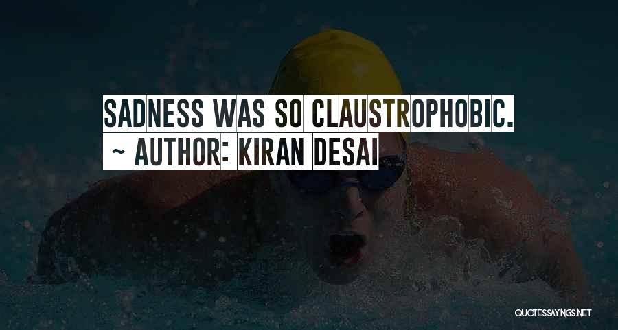 Kiran Desai Quotes: Sadness Was So Claustrophobic.