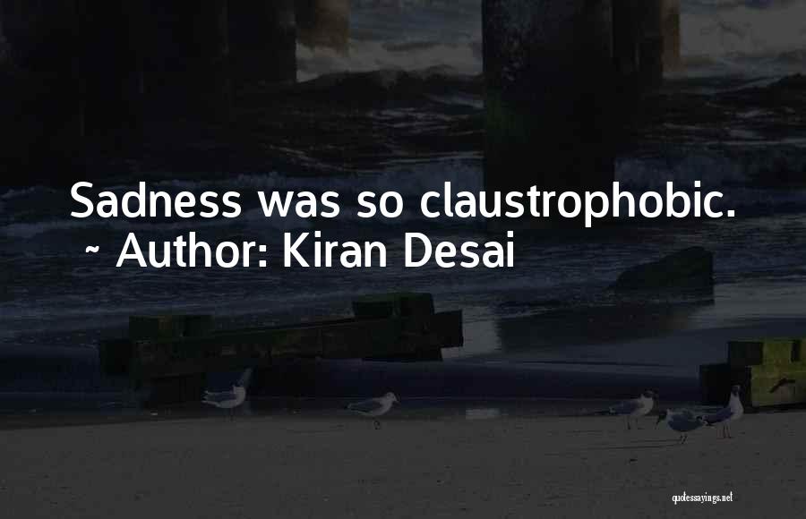 Kiran Desai Quotes: Sadness Was So Claustrophobic.
