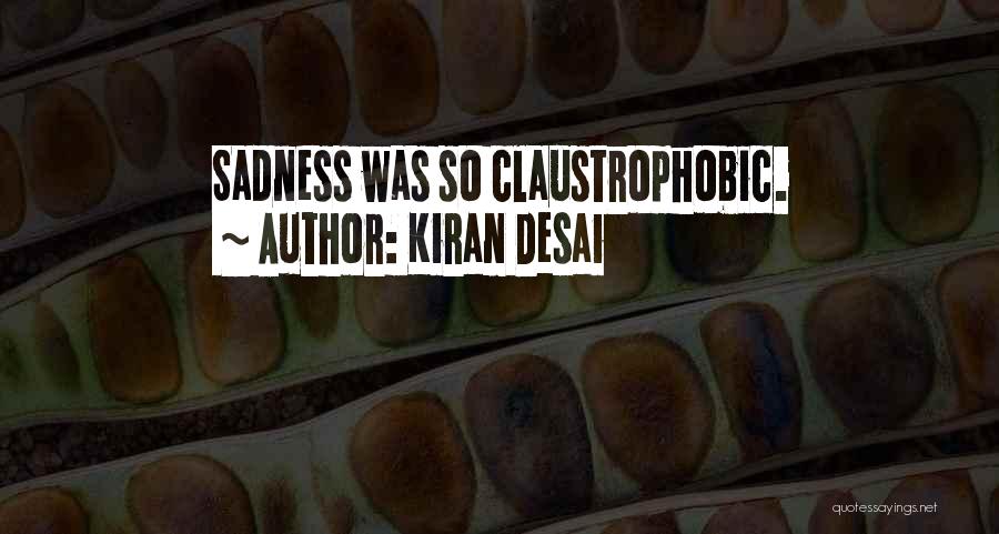 Kiran Desai Quotes: Sadness Was So Claustrophobic.