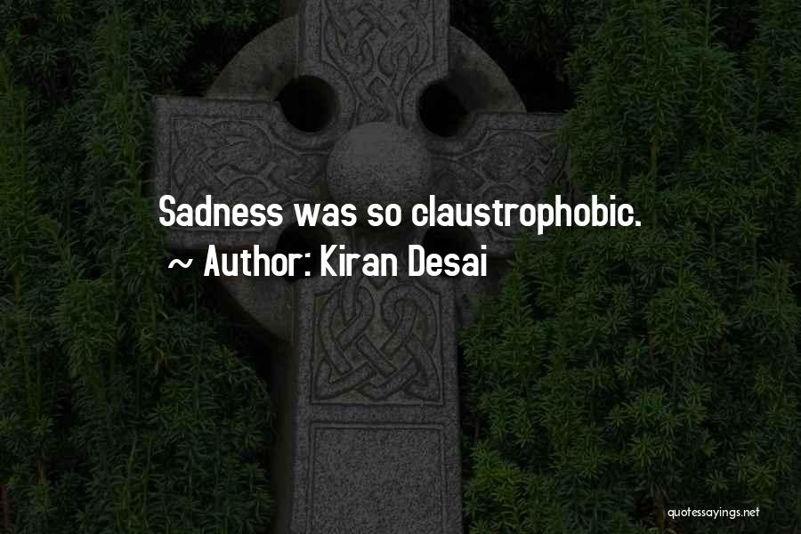 Kiran Desai Quotes: Sadness Was So Claustrophobic.