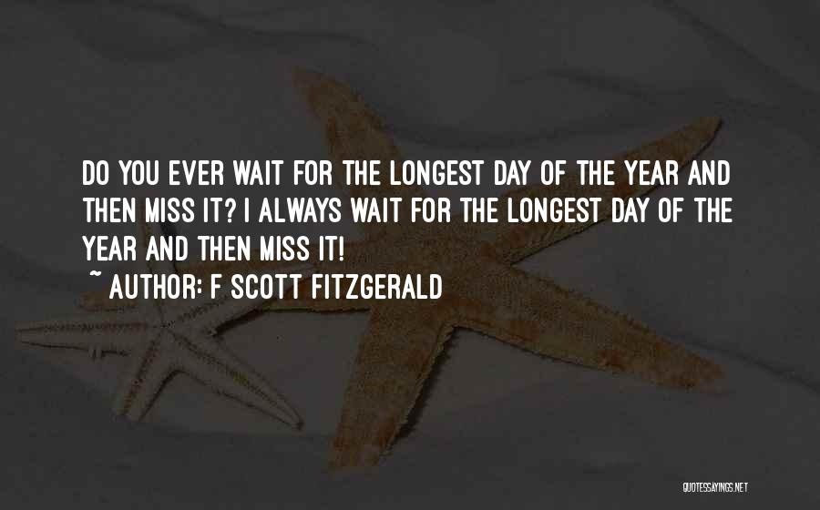 F Scott Fitzgerald Quotes: Do You Ever Wait For The Longest Day Of The Year And Then Miss It? I Always Wait For The