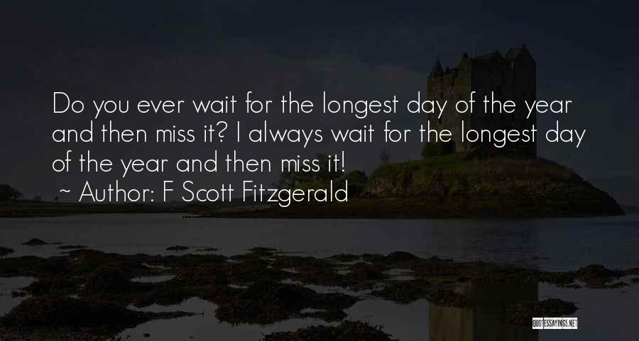 F Scott Fitzgerald Quotes: Do You Ever Wait For The Longest Day Of The Year And Then Miss It? I Always Wait For The