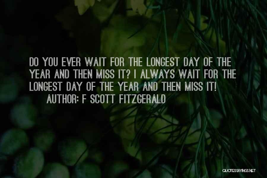 F Scott Fitzgerald Quotes: Do You Ever Wait For The Longest Day Of The Year And Then Miss It? I Always Wait For The