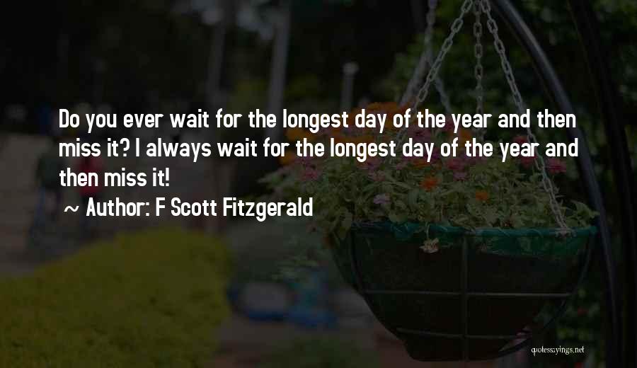 F Scott Fitzgerald Quotes: Do You Ever Wait For The Longest Day Of The Year And Then Miss It? I Always Wait For The