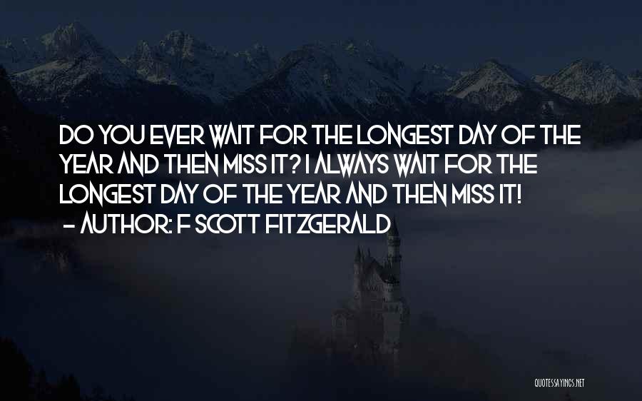 F Scott Fitzgerald Quotes: Do You Ever Wait For The Longest Day Of The Year And Then Miss It? I Always Wait For The