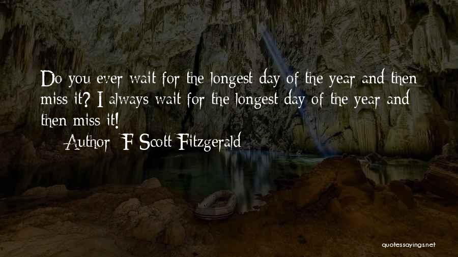 F Scott Fitzgerald Quotes: Do You Ever Wait For The Longest Day Of The Year And Then Miss It? I Always Wait For The