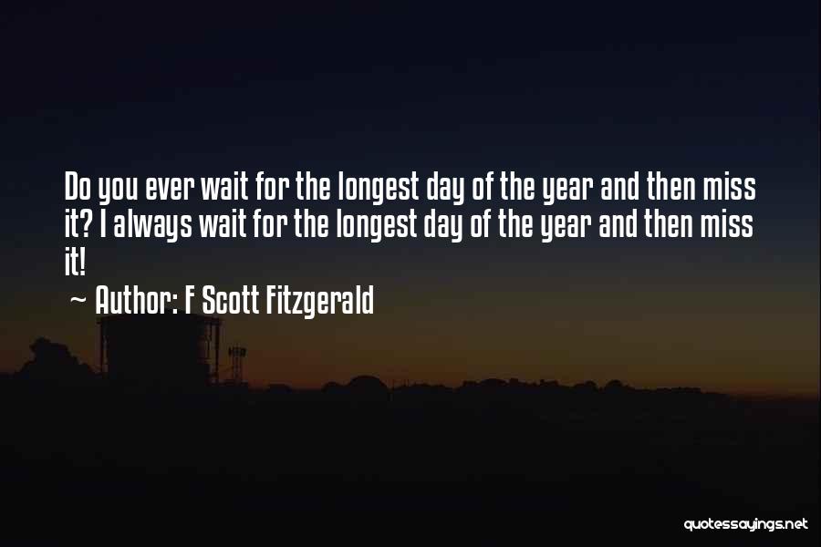 F Scott Fitzgerald Quotes: Do You Ever Wait For The Longest Day Of The Year And Then Miss It? I Always Wait For The