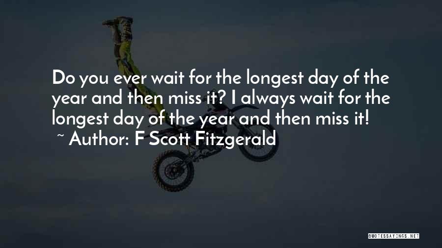 F Scott Fitzgerald Quotes: Do You Ever Wait For The Longest Day Of The Year And Then Miss It? I Always Wait For The