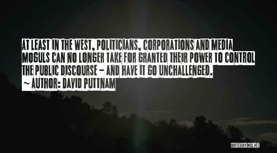 David Puttnam Quotes: At Least In The West, Politicians, Corporations And Media Moguls Can No Longer Take For Granted Their Power To Control