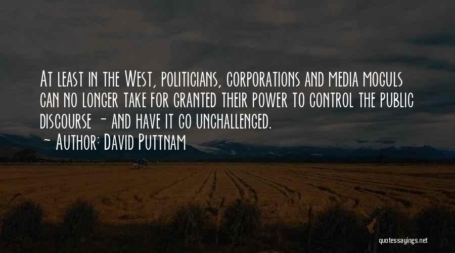 David Puttnam Quotes: At Least In The West, Politicians, Corporations And Media Moguls Can No Longer Take For Granted Their Power To Control
