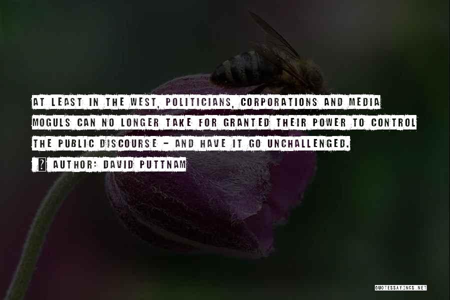 David Puttnam Quotes: At Least In The West, Politicians, Corporations And Media Moguls Can No Longer Take For Granted Their Power To Control