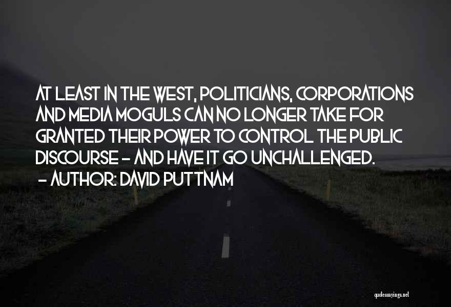 David Puttnam Quotes: At Least In The West, Politicians, Corporations And Media Moguls Can No Longer Take For Granted Their Power To Control
