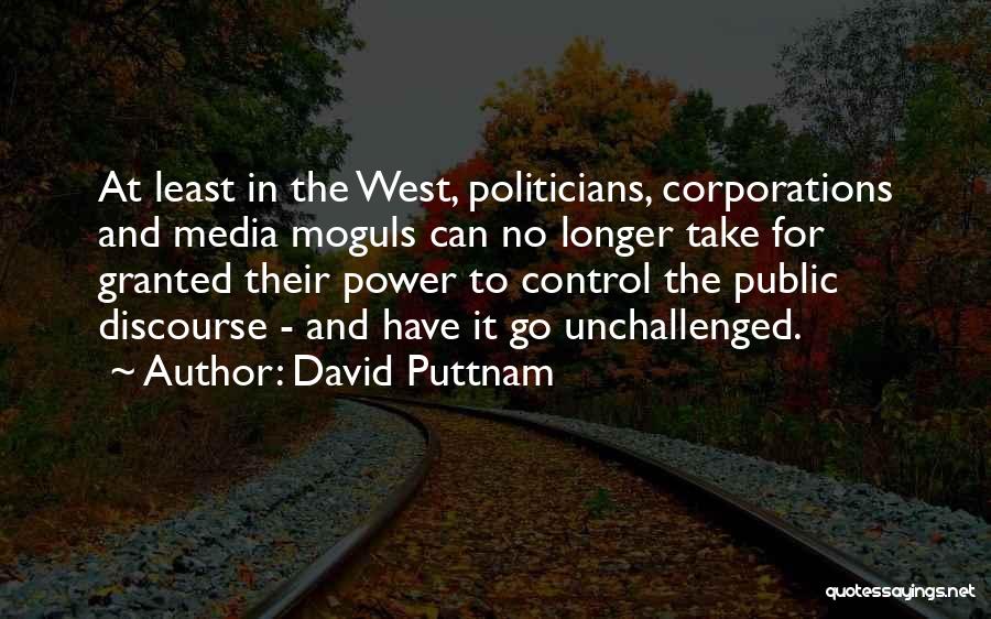 David Puttnam Quotes: At Least In The West, Politicians, Corporations And Media Moguls Can No Longer Take For Granted Their Power To Control
