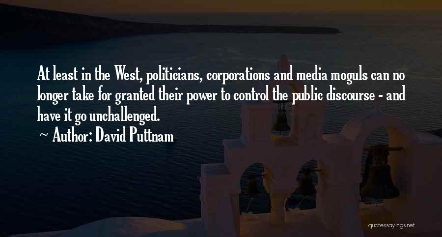 David Puttnam Quotes: At Least In The West, Politicians, Corporations And Media Moguls Can No Longer Take For Granted Their Power To Control