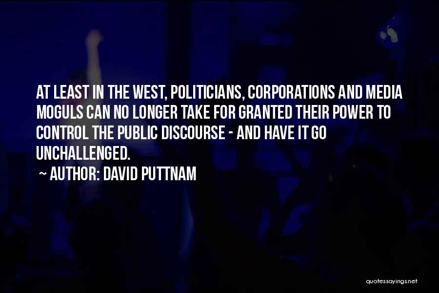 David Puttnam Quotes: At Least In The West, Politicians, Corporations And Media Moguls Can No Longer Take For Granted Their Power To Control