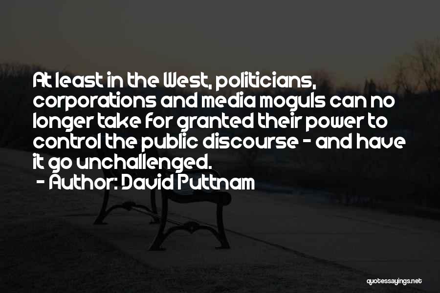 David Puttnam Quotes: At Least In The West, Politicians, Corporations And Media Moguls Can No Longer Take For Granted Their Power To Control