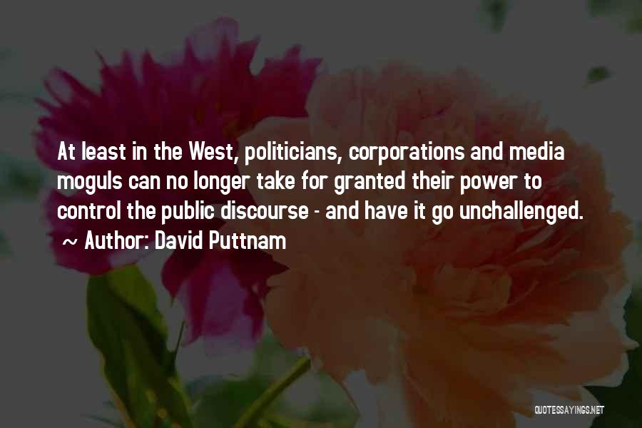 David Puttnam Quotes: At Least In The West, Politicians, Corporations And Media Moguls Can No Longer Take For Granted Their Power To Control