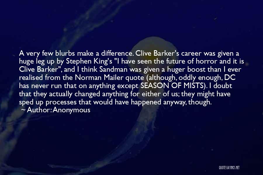 Anonymous Quotes: A Very Few Blurbs Make A Difference. Clive Barker's Career Was Given A Huge Leg Up By Stephen King's I